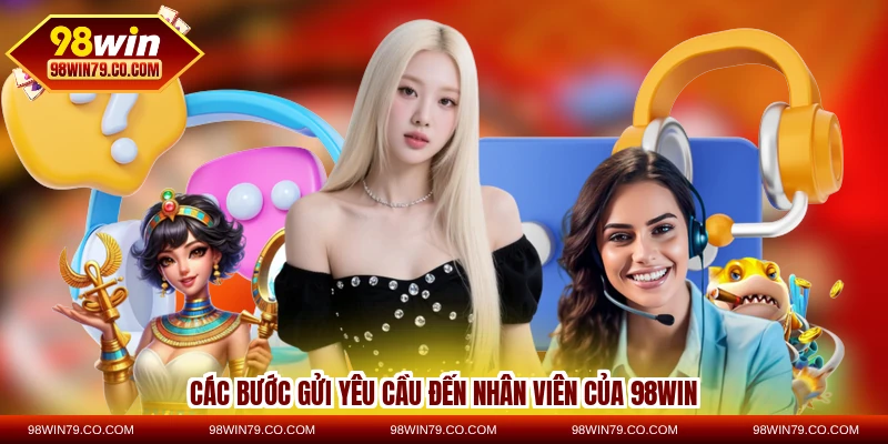 Các bước gửi yêu cầu đến nhân viên của 98WIN