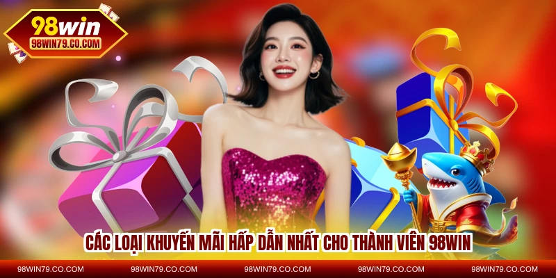 Các loại khuyến mãi hấp dẫn nhất cho thành viên 98WIN