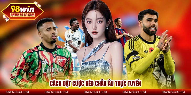 Cách đặt cược kèo châu Âu trực tuyến