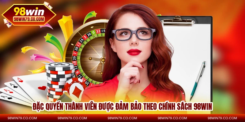 Đặc quyền thành viên được đảm bảo theo chính sách 98WIN