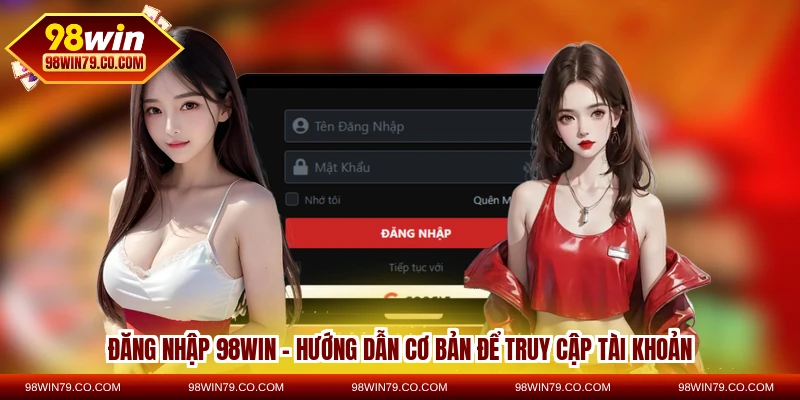 đăng nhập 98win hướng dẫn cơ bản để truy cập tài khoản 1