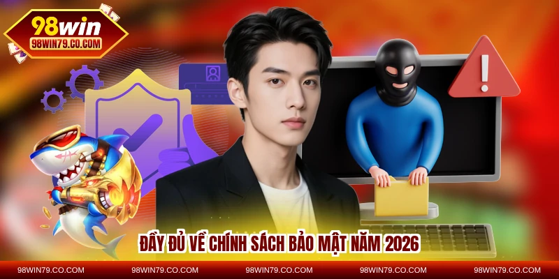 Đầy đủ về chính sách bảo mật năm 2026