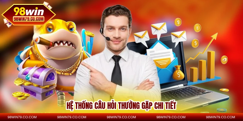 Hệ thống câu hỏi thường gặp chi tiết