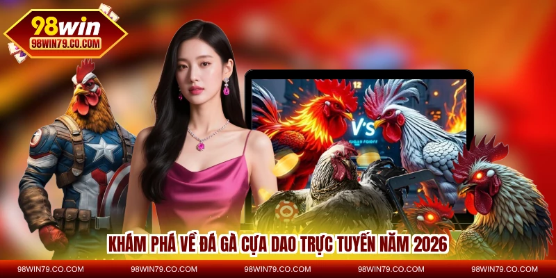 Khám phá về đá gà cựa dao trực tuyến năm 2026