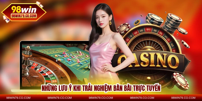 Những lưu ý khi trải nghiệm bàn bài trực tuyến