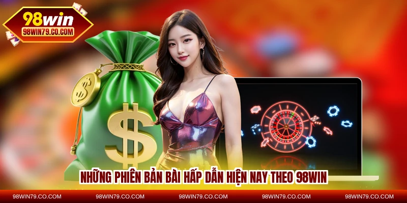 Những phiên bản bài hấp dẫn hiện nay theo 98WIN