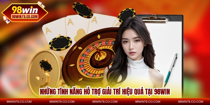 Những tính năng hỗ trợ giải trí hiệu quả tại 98WIN