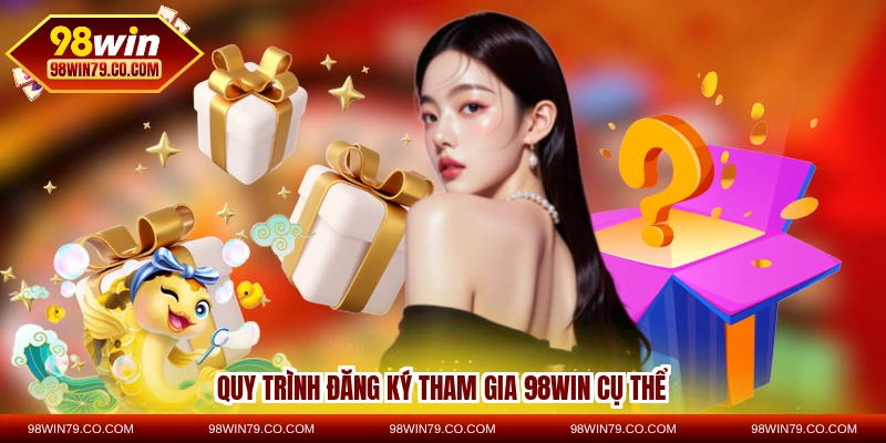 Quy trình đăng ký tham gia 98WIN cụ thể